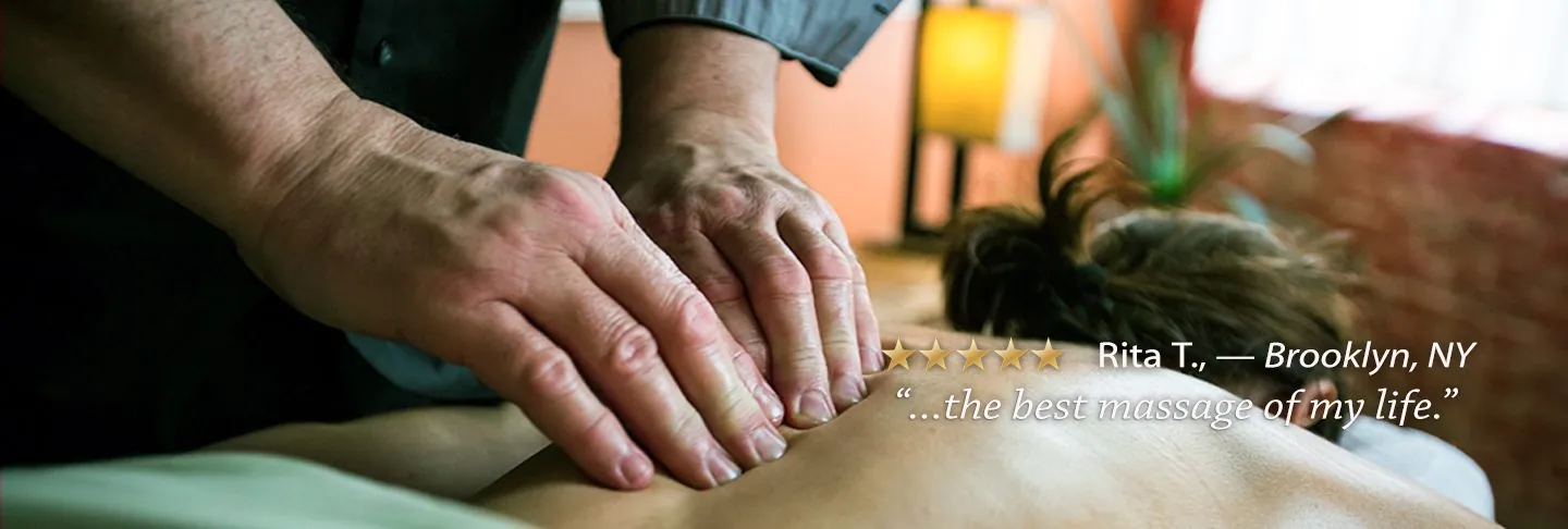 Hands working along a client's back. Rita T., Brooklyn, NY: The best massage of my life.